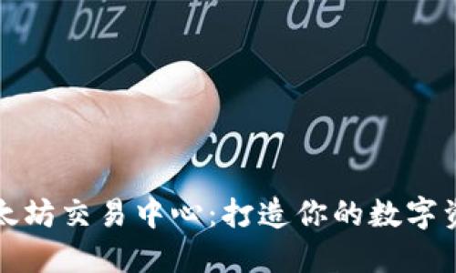深入探索以太坊交易中心：打造你的数字资产交易之路