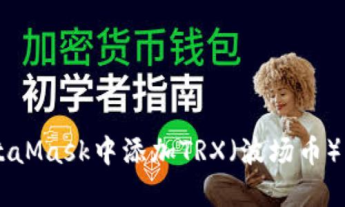 如何在MetaMask中添加TRX（波场币）: 完整指南